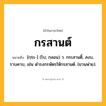 กรสานต์ ความหมาย หมายถึงอะไร?, คำในภาษาไทย กรสานต์ หมายถึง [กฺระ-] (โบ; กลอน) ว. กระสานติ์, สงบ, ราบคาบ, เช่น ดำรงกรษัตรให้กรสานต์. (ยวนพ่าย).