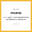 กระคาย ความหมาย หมายถึงอะไร?, คำในภาษาไทย กระคาย หมายถึง (กลอน) ว. ระคาย เช่นบุกแฝกกระคายคา ละเลาะลัดลดาดอน. (ม. ฉันท์ มหาราช).