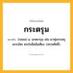 กระตรุม ความหมาย หมายถึงอะไร?, คำในภาษาไทย กระตรุม หมายถึง (กลอน) น. นกตะกรุม เช่น เขาคุ่มกระตรุมกระไตร ตระไนนี่สนั่นเสียง. (สรรพสิทธิ์).