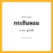 กระถินหอม ความหมาย หมายถึงอะไร?, คำในภาษาไทย กระถินหอม หมายถึง ดู คําใต้