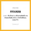 กระลอม ความหมาย หมายถึงอะไร?, คำในภาษาไทย กระลอม หมายถึง (ถิ่น-อีสาน) น. เครื่องสานชนิดหนึ่ง สานด้วยตอกเป็นต้น ตาห่าง ๆ สำหรับใส่สิ่งของ, ชะลอม ก็ว่า.
