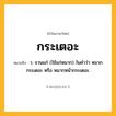 กระเตอะ ความหมาย หมายถึงอะไร?, คำในภาษาไทย กระเตอะ หมายถึง ว. จวนแก่ (ใช้แก่หมาก) ในคําว่า หมากกระเตอะ หรือ หมากหน้ากระเตอะ.
