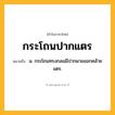 กระโถนปากแตร ความหมาย หมายถึงอะไร?, คำในภาษาไทย กระโถนปากแตร หมายถึง น. กระโถนทรงกลมมีปากผายออกคล้ายแตร.