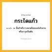 กระไดแก้ว ความหมาย หมายถึงอะไร?, คำในภาษาไทย กระไดแก้ว หมายถึง น. ชั้นสําหรับวางพาดสิ่งของเช่นใบลานหรืออาวุธเป็นต้น.