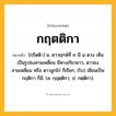 กฤตติกา ความหมาย หมายถึงอะไร?, คำในภาษาไทย กฤตติกา หมายถึง [กฺริดติ-] น. ดาวฤกษ์ที่ ๓ มี ๘ ดวง เห็นเป็นรูปธงสามเหลี่ยม มีหางเรียวยาว, ดาวธงสามเหลี่ยม หรือ ดาวลูกไก่ ก็เรียก, (โบ) เขียนเป็น กฤติกา ก็มี. (ส. กฺฤตฺติกา; ป. กตฺติกา).