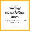 กลมเป็นลูกมะนาว,กลิ้งเป็นลูกมะนาว ความหมาย หมายถึงอะไร?, คำในภาษาไทย กลมเป็นลูกมะนาว,กลิ้งเป็นลูกมะนาว หมายถึง (สํา) ว. หลบหลีกไปได้ คล่องจนจับไม่ติด (มักใช้ในทางไม่ดี).