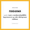 กลองเพล ความหมาย หมายถึงอะไร?, คำในภาษาไทย กลองเพล หมายถึง [-เพน] น. กลองทัดขนาดใหญ่ใช้ตีเป็นสัญญาณบอกเวลา ๑๑ นาฬิกา เพื่อภิกษุสามเณรจะได้ฉันเพล.