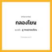 กลองโยน ความหมาย หมายถึงอะไร?, คำในภาษาไทย กลองโยน หมายถึง ดู ทะแยกลองโยน.