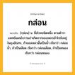 กล่อน ความหมาย หมายถึงอะไร?, คำในภาษาไทย กล่อน หมายถึง [กฺล่อน] น. ชื่อโรคชนิดหนึ่ง ตามตําราแพทย์แผนโบราณว่าเกิดจากของเหลวเข้าไปขังอยู่ในถุงอัณฑะ, ถ้าของเหลวนั้นเป็นนํ้า เรียกว่า กล่อนนํ้า, ถ้าเป็นเลือด เรียกว่า กล่อนเลือด, ถ้าเป็นหนอง เรียกว่า กล่อนหนอง.