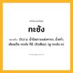 กะชัง ความหมาย หมายถึงอะไร?, คำในภาษาไทย กะชัง หมายถึง (โบ) น. นํ้าปัสสาวะแห่งทารก, นํ้าครํ่า, เขียนเป็น กระชัง ก็มี. (มิวเซียม). (ดู กระชัง ๓).