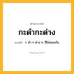 กะดำกะด่าง ความหมาย หมายถึงอะไร?, คำในภาษาไทย กะดำกะด่าง หมายถึง ว. ดํา ๆ ด่าง ๆ, สีไม่เสมอกัน.