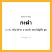 กะต่า ความหมาย หมายถึงอะไร?, คำในภาษาไทย กะต่า หมายถึง (ถิ่น-อีสาน) น. ตะกร้า, ตะกร้ามีหูหิ้ว; หูก.