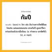 กัมปี ความหมาย หมายถึงอะไร?, คำในภาษาไทย กัมปี หมายถึง (แบบ) ก. ไหว เช่น อันว่ามหาปรัตพีผืนผไทแท่น แผ่นผเทศมณฑล สกลกัมปี ดุจครวีไหวหว่นนป่นนไปมาเมื่อน้นน. (ม. คําหลวง ฉกษัตริย์). (ป., ส. กมฺป).