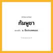 กัมพูชา ความหมาย หมายถึงอะไร?, คำในภาษาไทย กัมพูชา หมายถึง น. ชื่อประเทศเขมร.