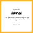 กัลยาณี ความหมาย หมายถึงอะไร?, คำในภาษาไทย กัลยาณี หมายถึง [กันละยานี] น. นางงาม, หญิงงาม. (ป., ส.).
