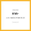 กาก ความหมาย หมายถึงอะไร?, คำในภาษาไทย กาก- หมายถึง (แบบ) น. กา (นก). (ป., ส.).