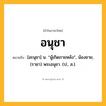 อนุชา ความหมาย หมายถึงอะไร?, คำในภาษาไทย อนุชา หมายถึง [อะนุชา] น. “ผู้เกิดภายหลัง”, น้องชาย, (ราชา) พระอนุชา. (ป., ส.).