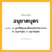 อนุชาตบุตร ความหมาย หมายถึงอะไร?, คำในภาษาไทย อนุชาตบุตร หมายถึง น. บุตรที่มีคุณสมบัติเสมอด้วยบิดามารดา. (ส. อนุชาตปุตฺร; ป. อนุชาตปุตฺต).