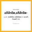 อภิลักขิต,อภิลักขิต- ความหมาย หมายถึงอะไร?, คำในภาษาไทย อภิลักขิต,อภิลักขิต- หมายถึง [อะพิลักขิด, อะพิลักขิดตะ-] ว. หมายไว้, กําหนดไว้. (ป.).