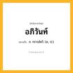 อภิวันท์ ความหมาย หมายถึงอะไร?, คำในภาษาไทย อภิวันท์ หมายถึง ก. กราบไหว้. (ส., ป.).