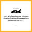 อภิสิทธิ์ ความหมาย หมายถึงอะไร?, คำในภาษาไทย อภิสิทธิ์ หมายถึง น. สิทธินอกเหนือขอบเขต, สิทธิเหนือกฎหรือระเบียบที่วางไว้, สิทธิที่ได้รับนอกเหนือไปจากกฎหรือระเบียบที่วางไว้. (ป., ส.).