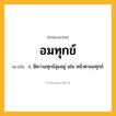 อมทุกข์ ความหมาย หมายถึงอะไร?, คำในภาษาไทย อมทุกข์ หมายถึง ว. มีความทุกข์สุมอยู่ เช่น หน้าตาอมทุกข์.