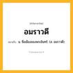 อมราวดี ความหมาย หมายถึงอะไร?, คำในภาษาไทย อมราวดี หมายถึง น. ชื่อเมืองของพระอินทร์. (ส. อมราวดี).