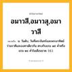 อมาวสี,อมาวสุ,อมาวาสี ความหมาย หมายถึงอะไร?, คำในภาษาไทย อมาวสี,อมาวสุ,อมาวาสี หมายถึง น. วันดับ, วันที่พระจันทร์และพระอาทิตย์ร่วมราศีและองศาเดียวกัน ตรงกับแรม ๑๕ ค่ำหรือแรม ๑๔ ค่ำในเดือนขาด. (ป.).