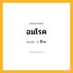 อมโรค ความหมาย หมายถึงอะไร?, คำในภาษาไทย อมโรค หมายถึง ว. ขี้โรค.