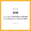 อวล ความหมาย หมายถึงอะไร?, คำในภาษาไทย อวล หมายถึง [อวน] ก. ฟุ้งด้วยกลิ่นหอม, มักใช้เข้าคู่กับคํา อบ เป็น อบอวล. (ข. ว่า เต็ม, แน่น, อึดอัด).
