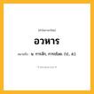 อวหาร ความหมาย หมายถึงอะไร?, คำในภาษาไทย อวหาร หมายถึง น. การลัก, การขโมย. (ป., ส.).