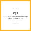 อสูร ความหมาย หมายถึงอะไร?, คำในภาษาไทย อสูร หมายถึง [อะสูน] น. ยักษ์, ในบทกลอนใช้ว่า อสุรา อสุรี หรือ อสุเรศ ก็มี. (ป. อสุร).