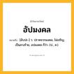 อัปมงคล ความหมาย หมายถึงอะไร?, คำในภาษาไทย อัปมงคล หมายถึง [อับปะ-] ว. ปราศจากมงคล, ไม่เจริญ, เป็นลางร้าย, อปมงคล ก็ว่า. (ป., ส.).