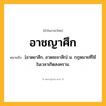 อาชญาศึก ความหมาย หมายถึงอะไร?, คำในภาษาไทย อาชญาศึก หมายถึง [อาดยาสึก, อาดชะยาสึก] น. กฎหมายที่ใช้ในเวลาเกิดสงคราม.