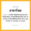 อาชาไนย ความหมาย หมายถึงอะไร?, คำในภาษาไทย อาชาไนย หมายถึง ว. กําเนิดดี, พันธุ์หรือตระกูลดี; รู้รวดเร็ว, ฝึกหัดมาดีแล้ว, ถ้าเป็นม้าที่ฝึกหัดมาดีแล้ว เรียก ม้าอาชาไนย, ถ้าเป็นคนที่ฝึกหัดมาดีแล้ว เรียกว่า บุรุษอาชาไนย. (ป. อาชาเนยฺย; ส. อาชาเนย).