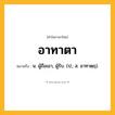 อาทาตา ความหมาย หมายถึงอะไร?, คำในภาษาไทย อาทาตา หมายถึง น. ผู้ถือเอา, ผู้รับ. (ป.; ส. อาทาตฺฤ).