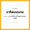 อาทิตยมณฑล ความหมาย หมายถึงอะไร?, คำในภาษาไทย อาทิตยมณฑล หมายถึง น. ดวงอาทิตย์, รูปที่แลดูแบนแห่งดวงอาทิตย์.