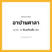 อาปานศาลา ความหมาย หมายถึงอะไร?, คำในภาษาไทย อาปานศาลา หมายถึง น. ห้องเครื่องดื่ม. (ส.).