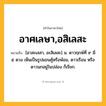 อาศเลษา,อสิเลสะ ความหมาย หมายถึงอะไร?, คำในภาษาไทย อาศเลษา,อสิเลสะ หมายถึง [อาสะเลสา, อะสิเลสะ] น. ดาวฤกษ์ที่ ๙ มี ๕ ดวง เห็นเป็นรูปแขนคู้หรือพ้อม, ดาวเรือน หรือ ดาวนกอยู่ในปล่อง ก็เรียก.
