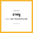 อาหนู ความหมาย หมายถึงอะไร?, คำในภาษาไทย อาหนู หมายถึง [-หฺนู] น. ชื่อเพลงไทยทํานองหนึ่ง.