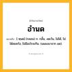 อำนด ความหมาย หมายถึงอะไร?, คำในภาษาไทย อำนด หมายถึง [-หฺนด] (กลอน) ก. กลั้น, งดเว้น, ไม่ได้, ไม่ได้สมหวัง; ไม่มีอะไรจะกิน. (แผลงมาจาก อด).