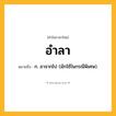 อำลา ความหมาย หมายถึงอะไร?, คำในภาษาไทย อำลา หมายถึง ก. ลาจากไป (มักใช้ในกรณีพิเศษ).