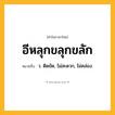 อีหลุกขลุกขลัก ความหมาย หมายถึงอะไร?, คำในภาษาไทย อีหลุกขลุกขลัก หมายถึง ว. ติดขัด, ไม่สะดวก, ไม่คล่อง.