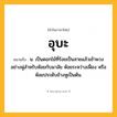 อุบะ ความหมาย หมายถึงอะไร?, คำในภาษาไทย อุบะ หมายถึง น. เป็นดอกไม้ที่ร้อยเป็นสายแล้วเข้าพวงอย่างพู่สำหรับห้อยกับมาลัย ห้อยระหว่างเฟื่อง หรือห้อยประดับข้างหูเป็นต้น.
