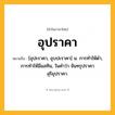 อุปราคา ความหมาย หมายถึงอะไร?, คำในภาษาไทย อุปราคา หมายถึง [อุปะราคา, อุบปะราคา] น. การทําให้ดํา, การทําให้มีมลทิน, ในคําว่า จันทรุปราคา สุริยุปราคา.