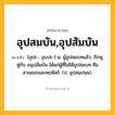 อุปสมบัน,อุปสัมบัน ความหมาย หมายถึงอะไร?, คำในภาษาไทย อุปสมบัน,อุปสัมบัน หมายถึง [อุปะ-, อุบปะ-] น. ผู้อุปสมบทแล้ว, ภิกษุ, คู่กับ อนุปสัมบัน ได้แก่ผู้ที่ไม่ได้อุปสมบท คือ สามเณรและคฤหัสถ์. (ป. อุปสมฺปนฺน).