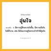 อุ่นใจ ความหมาย หมายถึงอะไร?, คำในภาษาไทย อุ่นใจ หมายถึง ว. มีความรู้สึกสบายใจขึ้น, มีความมั่นใจ, ไม่มีกังวล, เช่น มีเงินมากอยู่ในกระเป๋าทำให้อุ่นใจ.