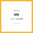 เอม ความหมาย หมายถึงอะไร?, คำในภาษาไทย เอม หมายถึง ว. หวาน; ชื่นใจ