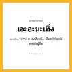 เอะอะมะเทิ่ง ความหมาย หมายถึงอะไร?, คำในภาษาไทย เอะอะมะเทิ่ง หมายถึง (ปาก) ก. ส่งเสียงดัง, เอ็ดตะโรโดยไม่เกรงใจผู้อื่น.