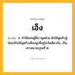 เอ็ง ความหมาย หมายถึงอะไร?, คำในภาษาไทย เอ็ง หมายถึง ส. คําใช้แทนผู้ที่เราพูดด้วย มักใช้พูดกับผู้น้อยหรือใช้พูดกับเพื่อนฝูงที่อยู่ในวัยเดียวกัน, เป็นสรรพนามบุรุษที่ ๒.